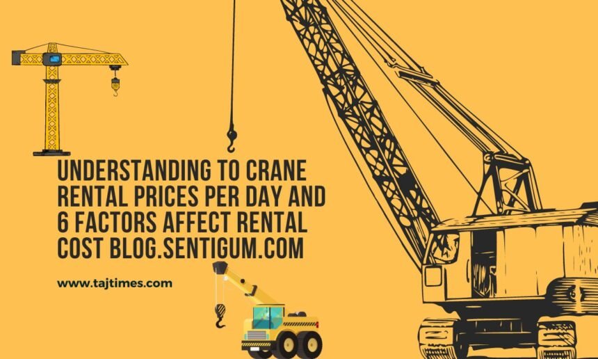 Crane rental prices per day and 6 factors affect rental cost blog.sentigum.com