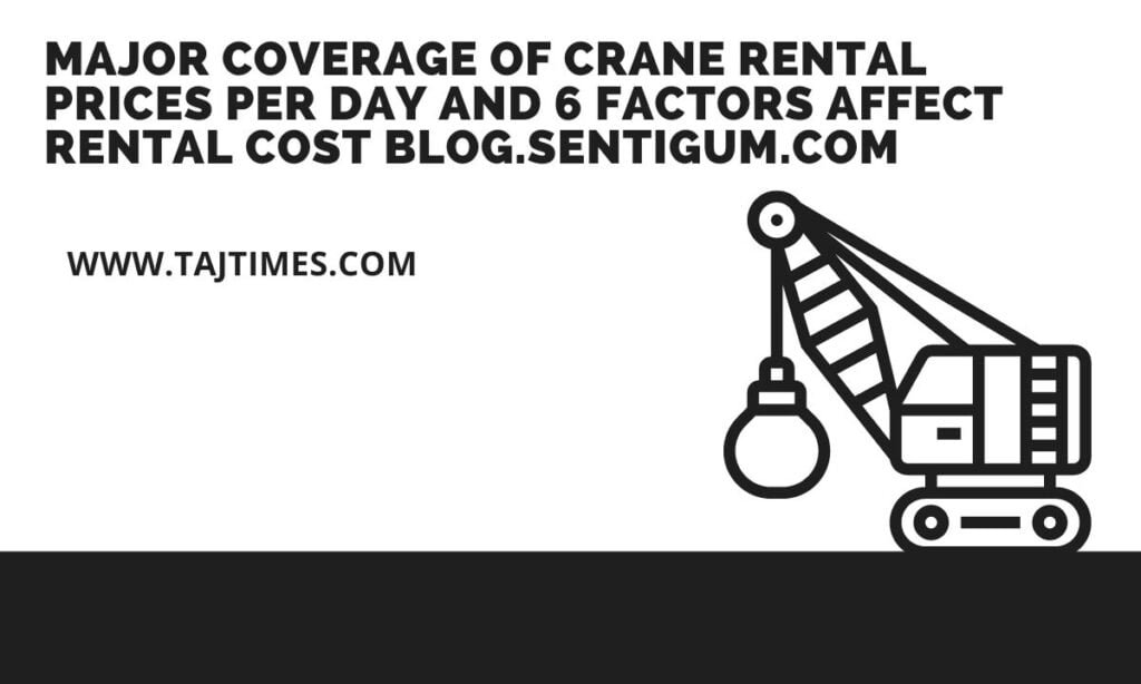 Crane rental prices per day and 6 factors affect rental cost blog.sentigum.com
